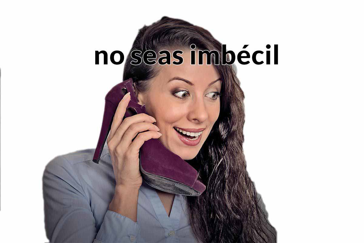 no seas imbecil