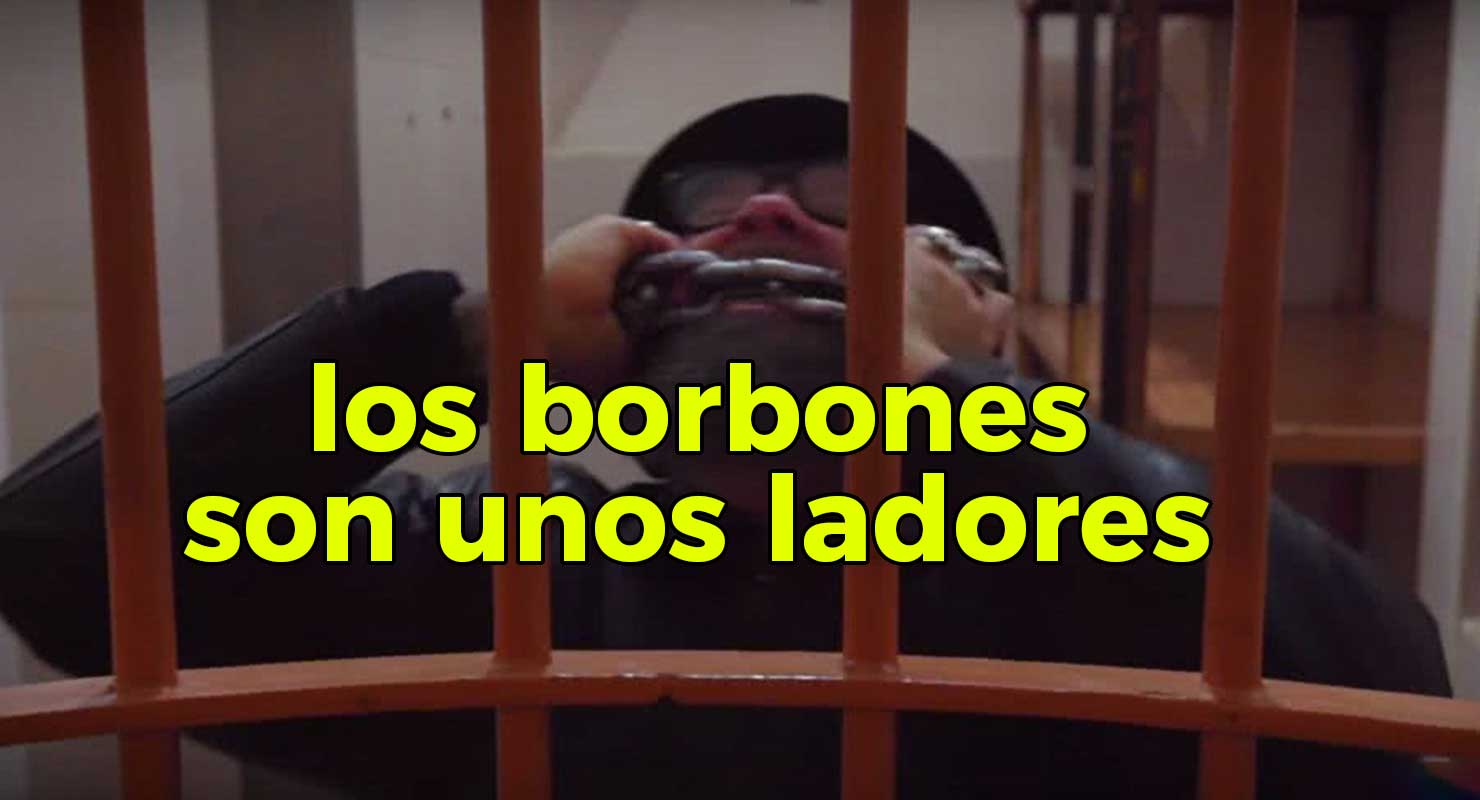 Los Borbones son unos Ladrones