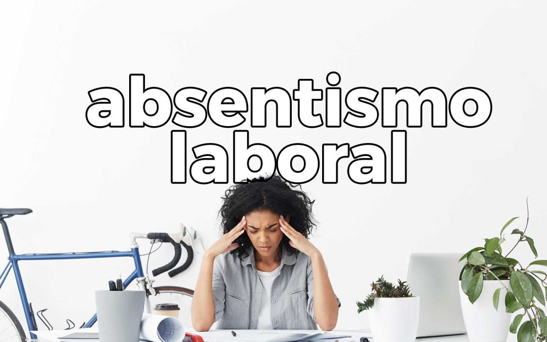 ¿Qué es el absentismo laboral? Definición, causas y consecuencias